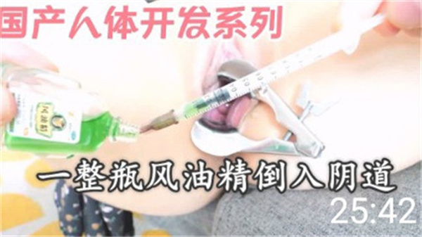 国产人体开发系列:整瓶风油精灌入嫩穴,骚货抽搐高潮实录!